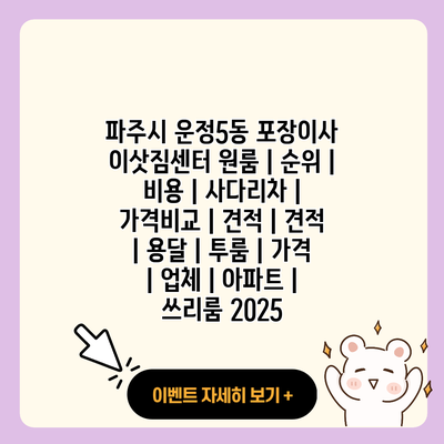 파주시 운정5동 포장이사 이삿짐센터 원룸 순위 비용 사다리차 가격비교 견적 견적 용달 투룸 가격 업체 아파트 쓰리룸 2025 resized 1